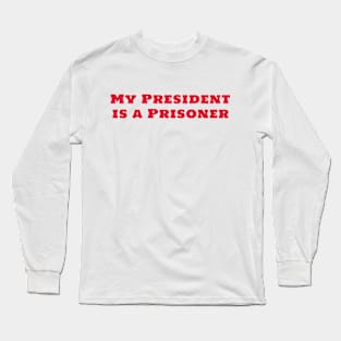 My President Is A Prisoner Long Sleeve T-Shirt